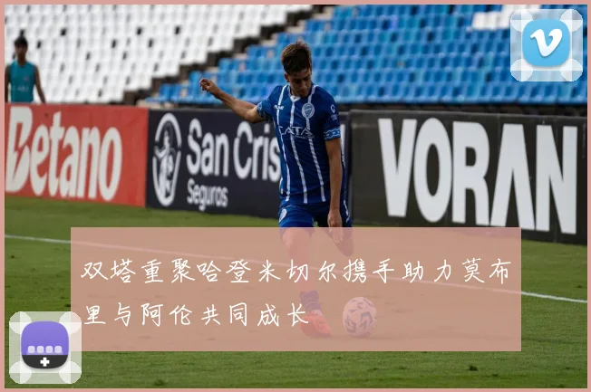 双塔重聚哈登米切尔携手助力莫布里与阿伦共同成长